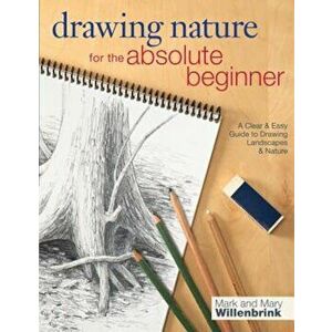 Drawing Nature for the Absolute Beginner, Paperback - Mark Willenbrink imagine
