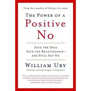 The Power of a Positive No: How to Say No and Still Get to Yes, Paperback - William Ury imagine