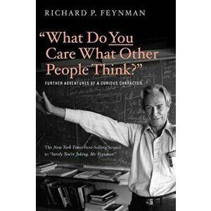 ''What Do You Care What Other People Think''': Further Adventures of a Curious Character, Paperback - Richard P. Feynman imagine