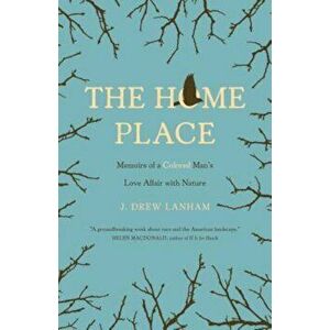 The Home Place: Memoirs of a Colored Man's Love Affair with Nature, Paperback - J. Drew Lanham imagine