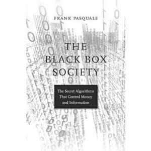 The Black Box Society: The Secret Algorithms That Control Money and Information, Paperback - Frank Pasquale imagine