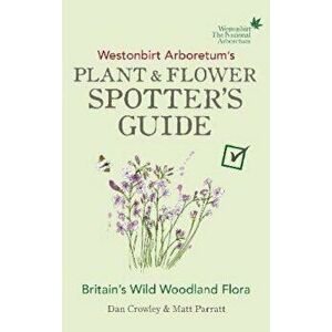 Westonbirt Arboretum's Plant and Flower Spotter's Guide, Paperback - Dan Crowley imagine