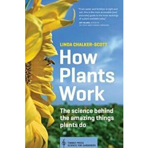 How Plants Work: The Science Behind the Amazing Things Plants Do, Paperback - Linda Chalker-Scott imagine