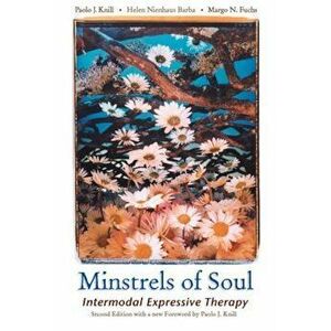 Minstrels of Soul: Intermodal Expressive Therapy, Paperback - Paolo J. Knill imagine