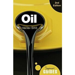 Oil - A Beginner's Guide 2nd Edition, Paperback - Vaclav Smil imagine