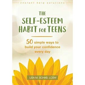 The Self-Esteem Habit for Teens: 50 Simple Ways to Build Your Confidence Every Day, Paperback - Lisa M. Schab imagine