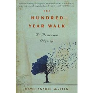 The Hundred-Year Walk: An Armenian Odyssey, Paperback - Dawn Anahid Mackeen imagine