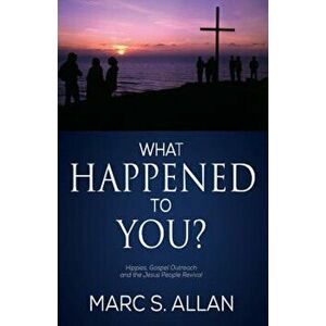 What Happened to You': Hippies, Gospel Outreach, and the Jesus People Revival, Paperback - Marc S. Allan imagine