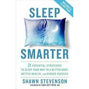 Sleep Smarter: 21 Essential Strategies to Sleep Your Way to a Better Body, Better Health, and Bigger Success, Hardcover - Shawn Stevenson imagine