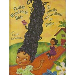 Dalia's Wondrous Hair / El Maravilloso Cabello de Dalia, Hardcover - Laura Lacamara imagine