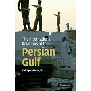 The International Relations of the Persian Gulf, Paperback - F. Gregory Gause III imagine