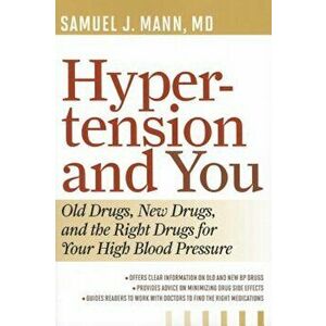 Hypertension and You: Old Drugs, New Drugs, and the Right Drugs for Your High Blood Pressure, Paperback - Samuel J. Mann imagine