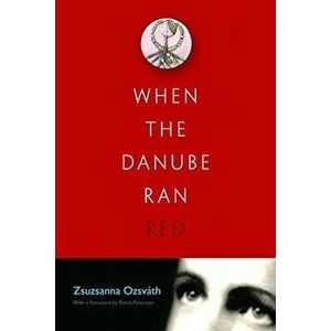 When the Danube Ran Red, Paperback - Zsuzsanna Ozsvath imagine