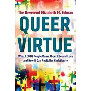 Queer Virtue: What Lgbtq People Know about Life and Love and How It Can Revitalize Christianity, Paperback - Elizabeth M. Edman imagine
