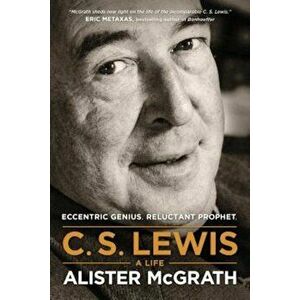 C. S. Lewis -- A Life: Eccentric Genius, Reluctant Prophet, Paperback - Alister McGrath imagine