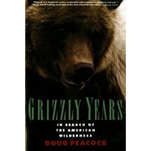 Grizzly Years: In Search of the American Wilderness, Paperback - Doug Peacock imagine