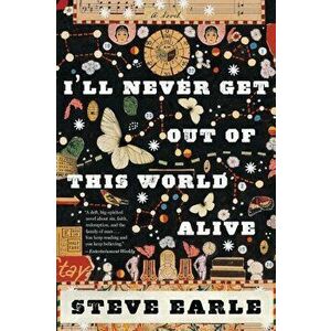 I'll Never Get Out of This World Alive, Paperback - Steve Earle imagine