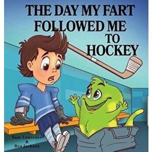 The Day My Fart Followed Me to Hockey, Hardcover - Sam Lawrence imagine