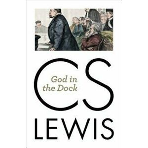 God in the Dock: Essays on Theology and Ethics, Paperback - C. S. Lewis imagine