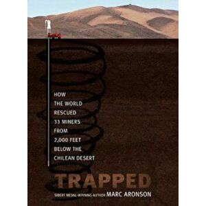 Trapped: How the World Rescued 33 Miners from 2, 000 Feet Below the Chilean Desert, Hardcover - Marc Aronson imagine