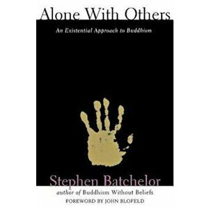 Alone with Others: An Existential Approach to Buddhism, Paperback - Stephen Batchelor imagine