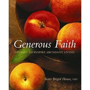 Generous Faith: Stories to Inspire Abundant Living, Paperback - Bridget Haase imagine