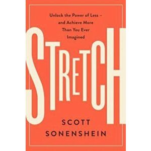 Stretch: Unlock the Power of Less -And Achieve More Than You Ever Imagined, Hardcover - Scott Sonenshein imagine