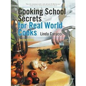 Cooking School Secrets for Real World Cooks: Second Edition, Paperback - Linda Carucci imagine