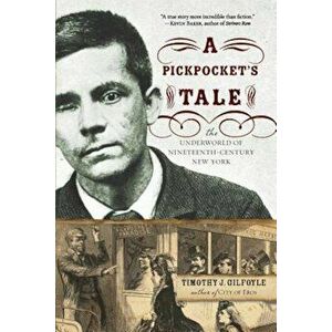 Pickpocket's Tale: The Underworld of Nineteenth-Century New York, Paperback - Timothy J. Gilfoyle imagine