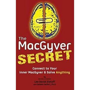 The Macgyver Secret: Connect to Your Inner Macgyver and Solve Anything, Paperback - Lee D. Zlotoff imagine