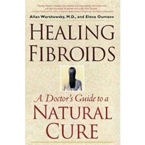 Healing Fibroids: A Doctor's Guide to a Natural Cure, Paperback - Allan Warshowsky imagine