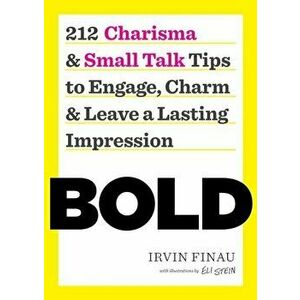 Bold: 212 Charisma and Small Talk Tips to Engage, Charm and Leave a Lasting Impression, Paperback - Irvin Finau imagine