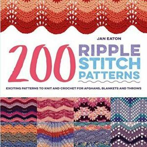 200 Ripple Stitch Patterns: Exciting Patterns to Knit and Crochet for Afghans, Blankets and Throws, Paperback - Jan Eaton imagine