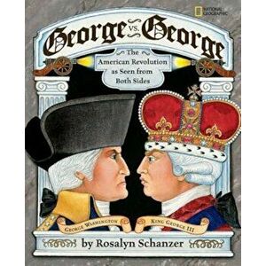 George vs. George: The Revolutionary War as Seen by Both Sides, Hardcover - Rosalyn Schanzer imagine