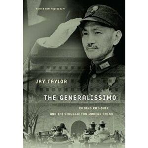 The Generalissimo: Chiang Kai-Shek and the Struggle for Modern China, Paperback - Jay Taylor imagine