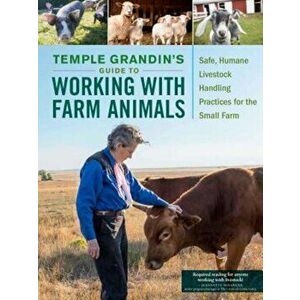 Temple Grandin's Guide to Working with Farm Animals: Safe, Humane Livestock Handling Practices for the Small Farm, Paperback - Temple Grandin imagine