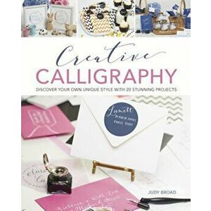 Creative Calligraphy: Discover Your Own Unique Style with 20 Stunning Projects, Paperback - Judy Broad imagine