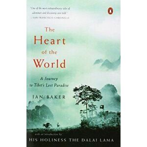 The Heart of the World: A Journey to Tibet's Lost Paradise, Paperback - Ian Baker imagine