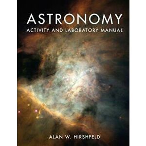 Astronomy Activity and Laboratory Manual, Paperback - Alan W. Hirshfeld imagine