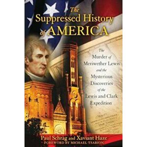 The Suppressed History of America: The Murder of Meriwether Lewis and the Mysterious Discoveries of the Lewis and Clark Expedition, Paperback - Paul S imagine