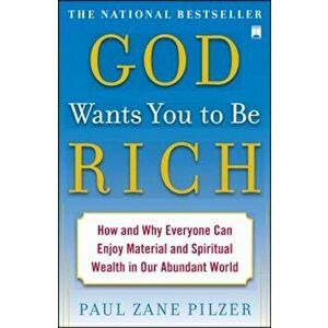 God Wants You to Be Rich: How and Why Everyone Can Enjoy Material and Spiritual Wealth in Our Abundant World, Paperback - Paul Zane Pilzer imagine
