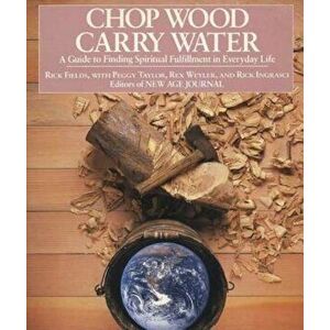 Chop Wood, Carry Water, Paperback - Rick Fields imagine