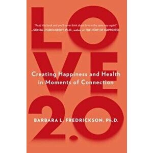 Love 2.0: Creating Happiness and Health in Moments of Connection, Paperback - Barbara L. Fredrickson imagine
