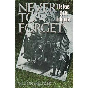 Never to Forget: The Jews of the Holocaust, Paperback - Milton Meltzer imagine
