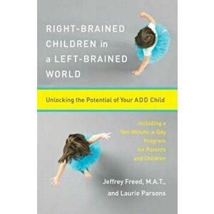 Right-Brained Children in a Left-Brained World: Unlocking the Potential of Your Add Child, Paperback - Laurie Parsons imagine