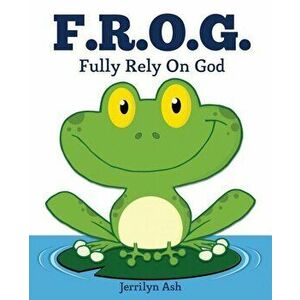 F.R.O.G.: Fully Rely on God, Paperback - Jerrilyn Ash imagine