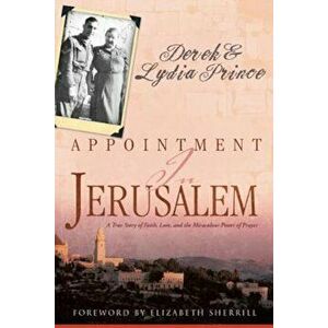 Appointment in Jerusalem: A True Story of Faith, Love, and the Miraculous Power of Prayer, Paperback - Derek Prince imagine