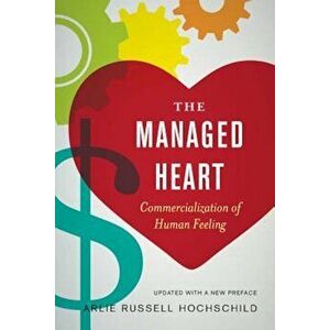 The Managed Heart: Commercialization of Human Feeling, Paperback - Arlie Russell Hochschild imagine