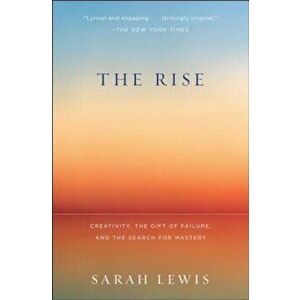 The Rise: Creativity, the Gift of Failure, and the Search for Mastery, Paperback - Sarah Lewis imagine