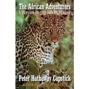 The African Adventurers: A Return to the Silent Places, Hardcover - Peter Hathaway Capstick imagine